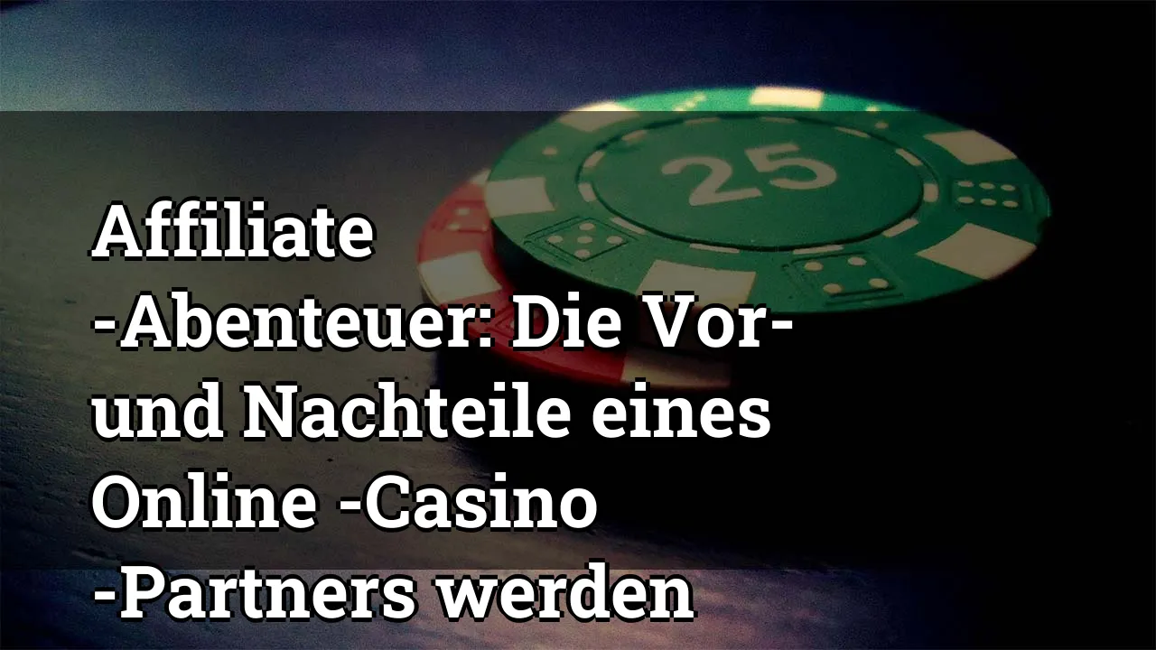 Affiliate -Abenteuer: Die Vor- und Nachteile eines Online -Casino -Partners werden