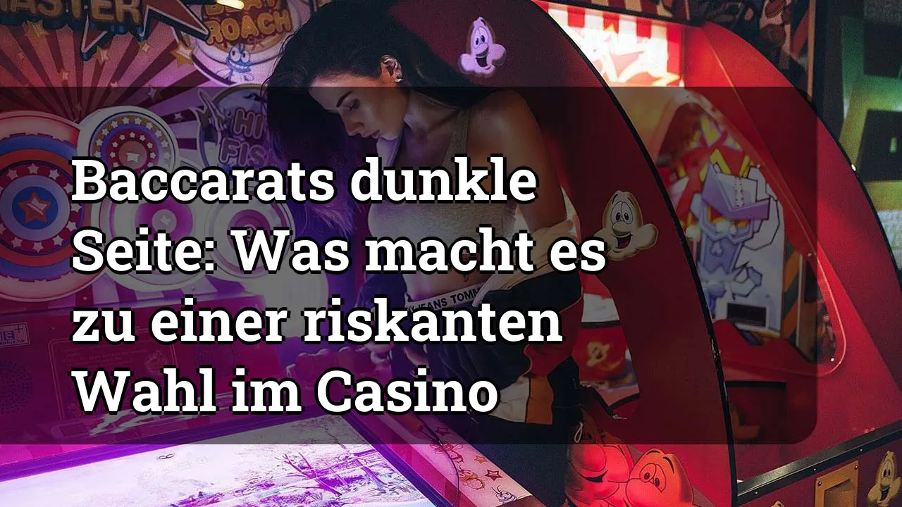 Baccarats dunkle Seite: Was macht es zu einer riskanten Wahl im Casino