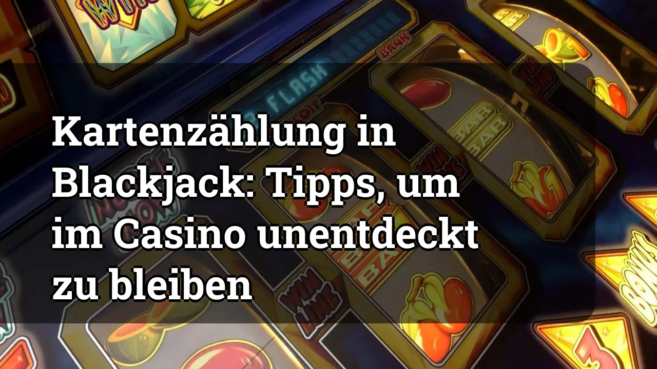 Kartenzählung in Blackjack: Tipps, um im Casino unentdeckt zu bleiben