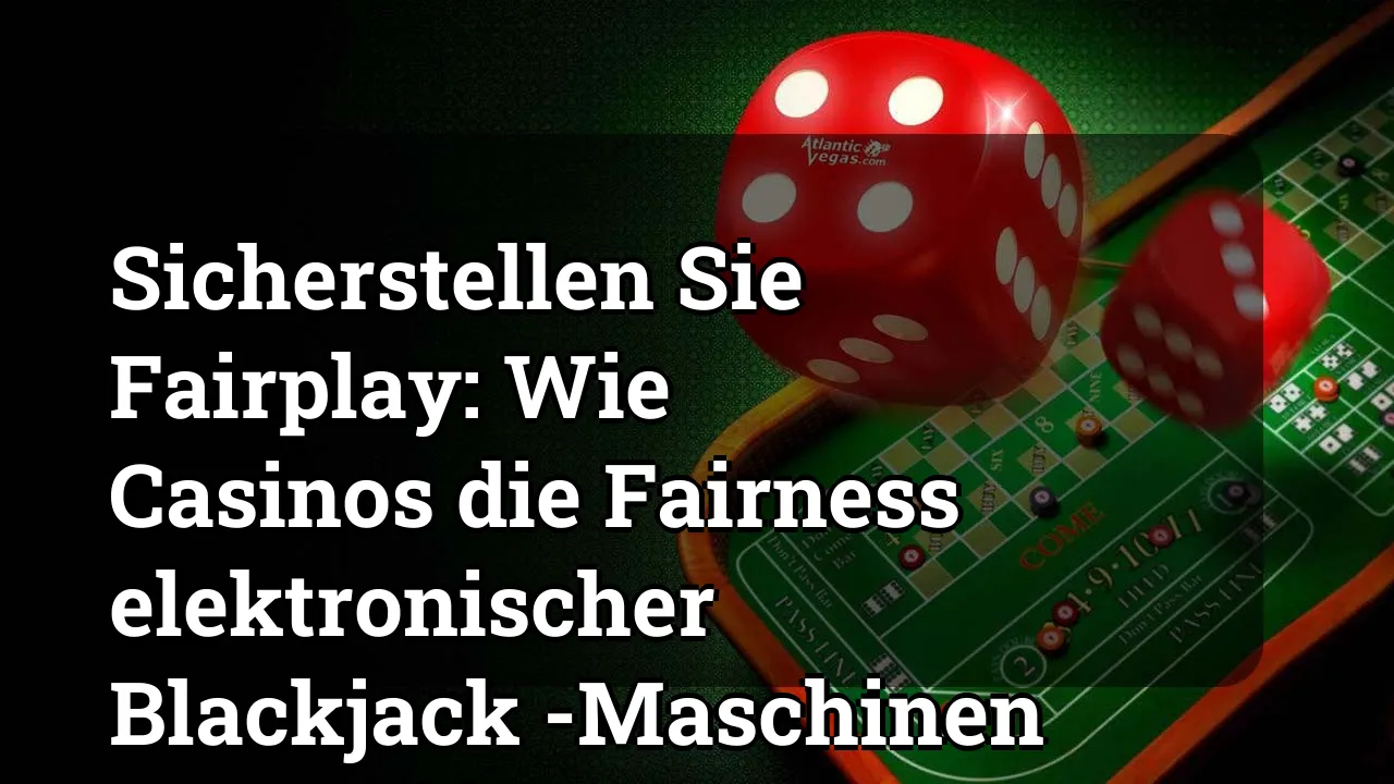 Sicherstellen Sie Fairplay: Wie Casinos die Fairness elektronischer Blackjack -Maschinen überprüfen