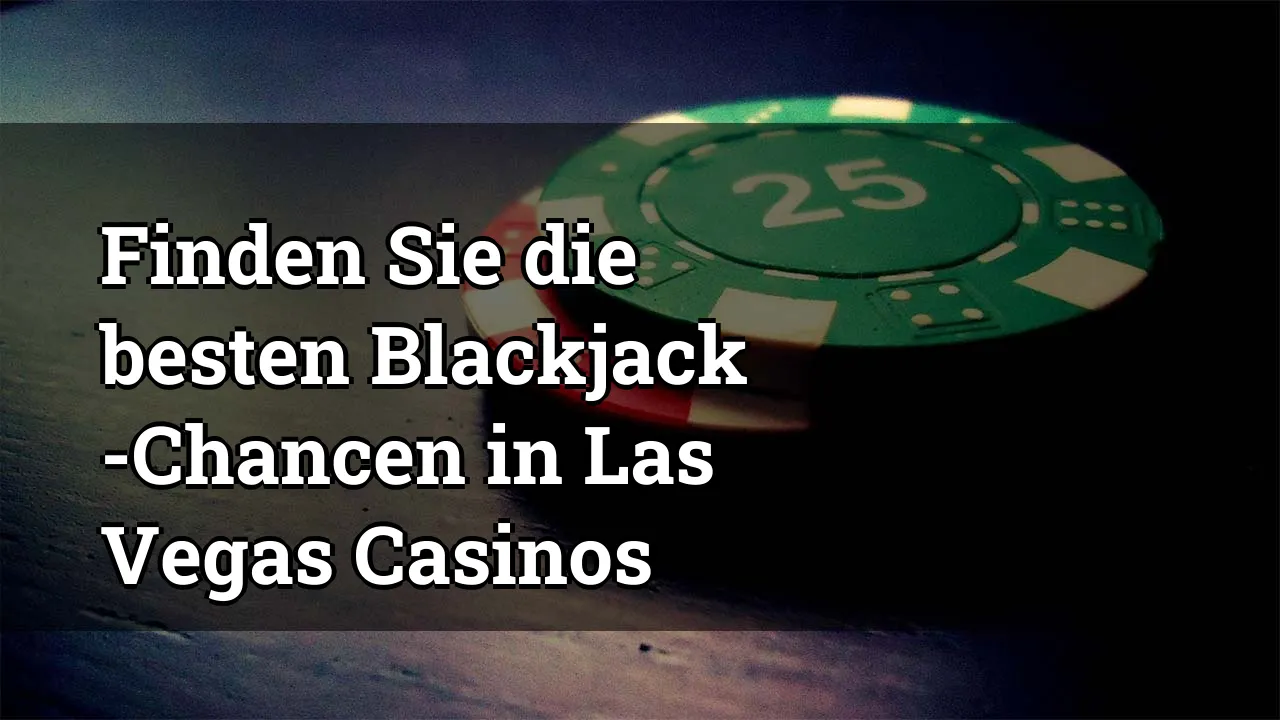 Finden Sie die besten Blackjack -Chancen in Las Vegas Casinos