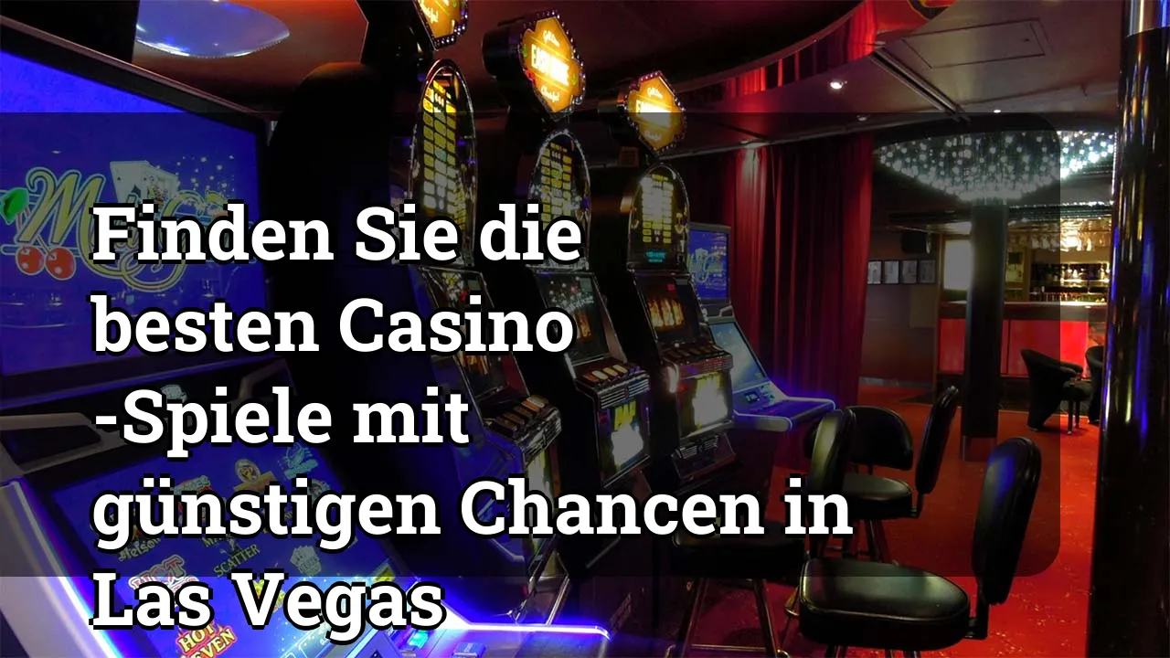 Finden Sie die besten Casino -Spiele mit günstigen Chancen in Las Vegas