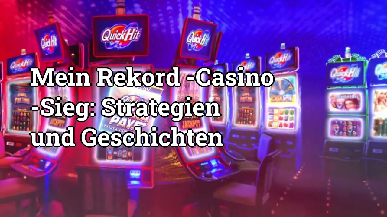 Mein Rekord -Casino -Sieg: Strategien und Geschichten