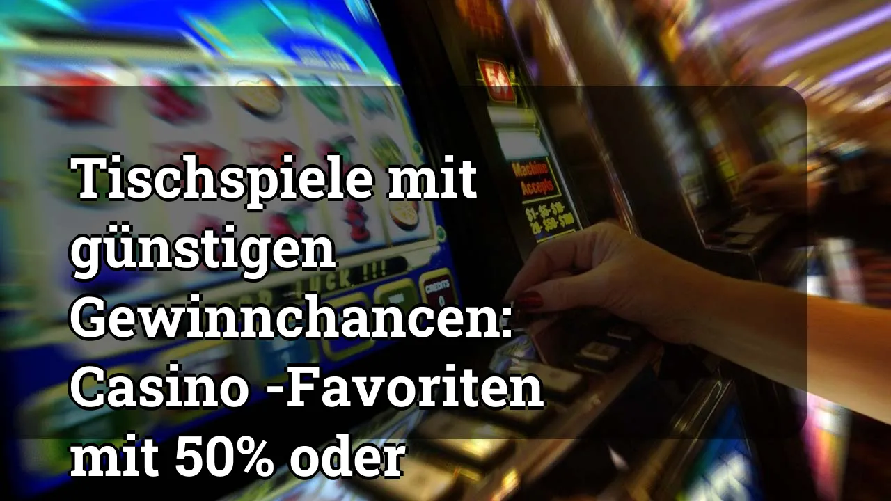 Tischspiele mit günstigen Gewinnchancen: Casino -Favoriten mit 50% oder besseren Erfolgschancen