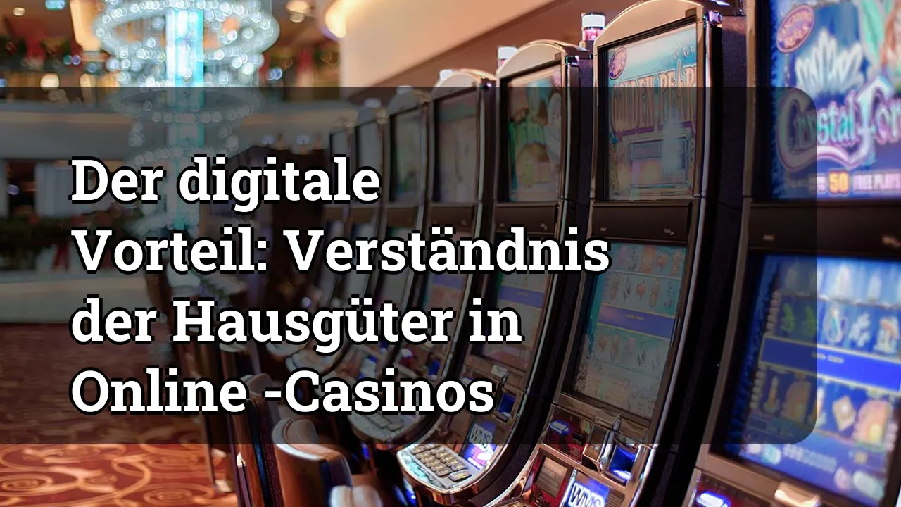 Der digitale Vorteil: Verständnis der Hausgüter in Online -Casinos