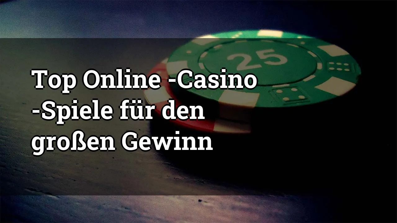 Top Online -Casino -Spiele für den großen Gewinn