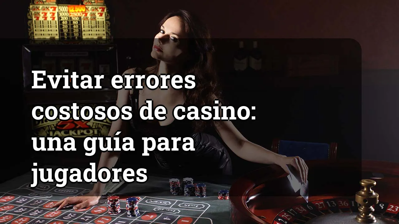 Evitar errores costosos de casino: una guía para jugadores