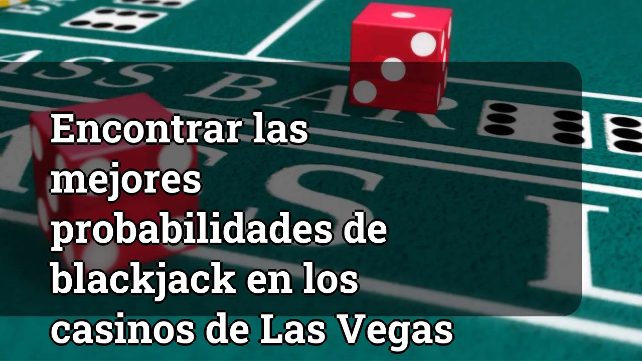 Encontrar las mejores probabilidades de blackjack en los casinos de Las Vegas