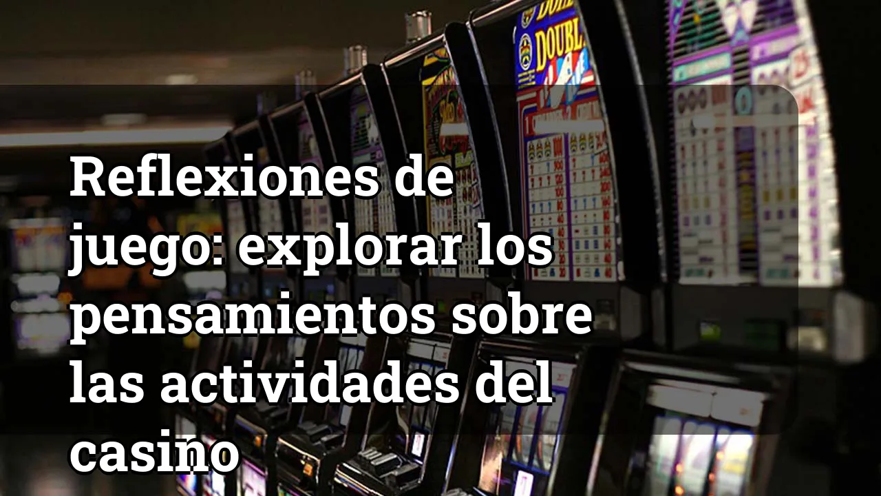 Reflexiones de juego: explorar los pensamientos sobre las actividades del casino