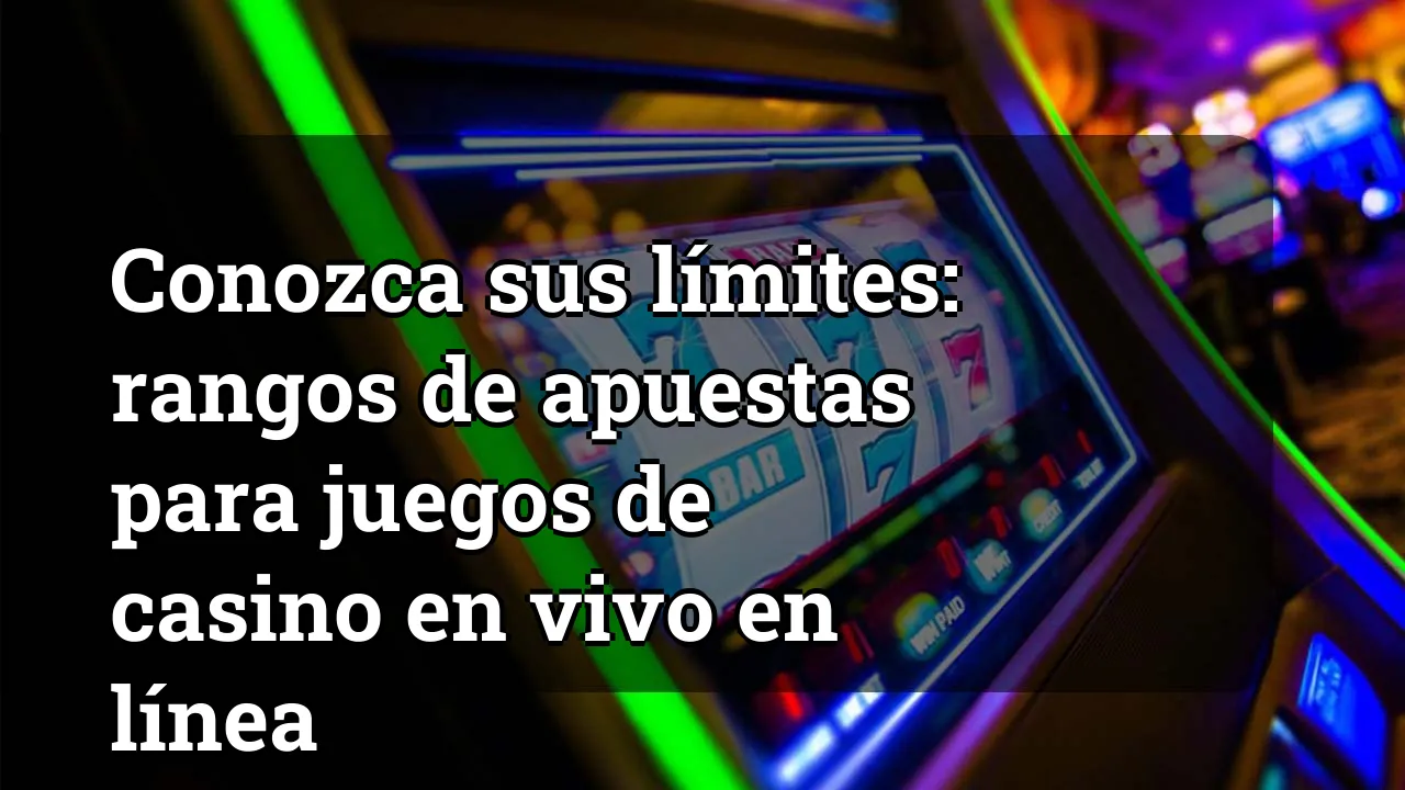 Conozca sus límites: rangos de apuestas para juegos de casino en vivo en línea