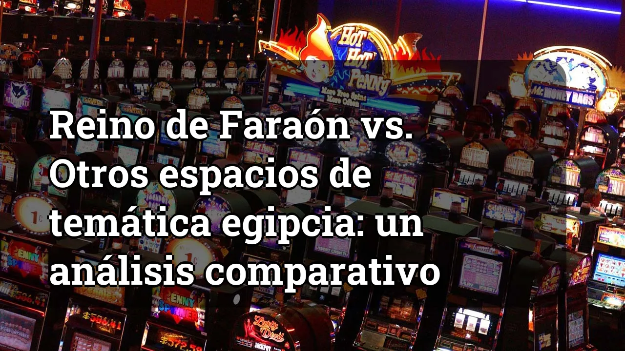 Reino de Faraón vs. Otros espacios de temática egipcia: un análisis comparativo