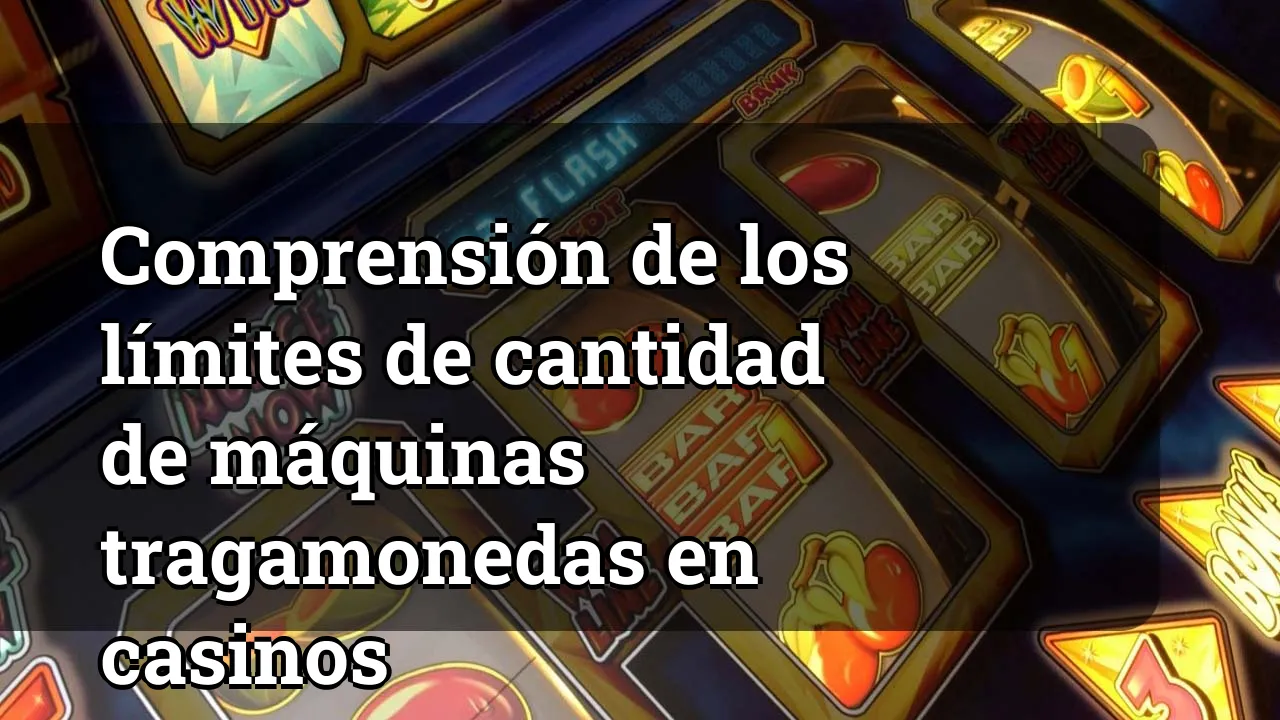 Comprensión de los límites de cantidad de máquinas tragamonedas en casinos