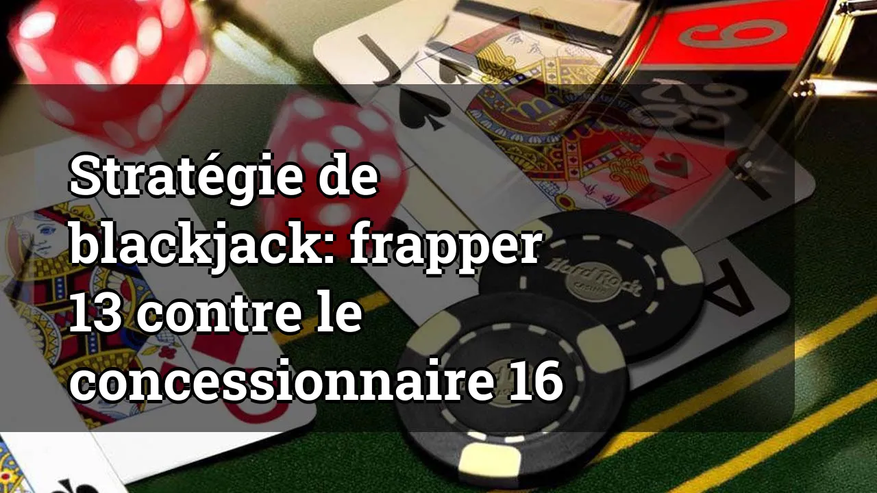 Stratégie de blackjack: frapper 13 contre le concessionnaire 16