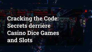 Cracking the Code: Secrets Behind Casino Dice Games and Slots