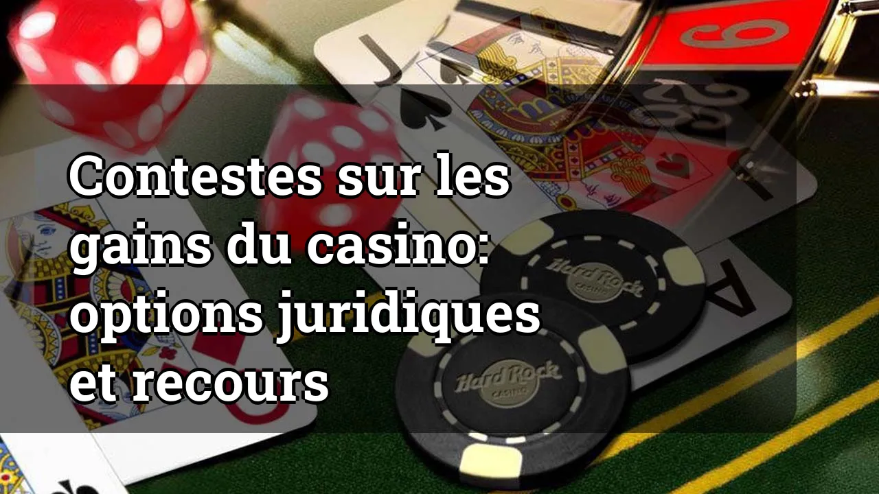 Contestes sur les gains du casino: options juridiques et recours