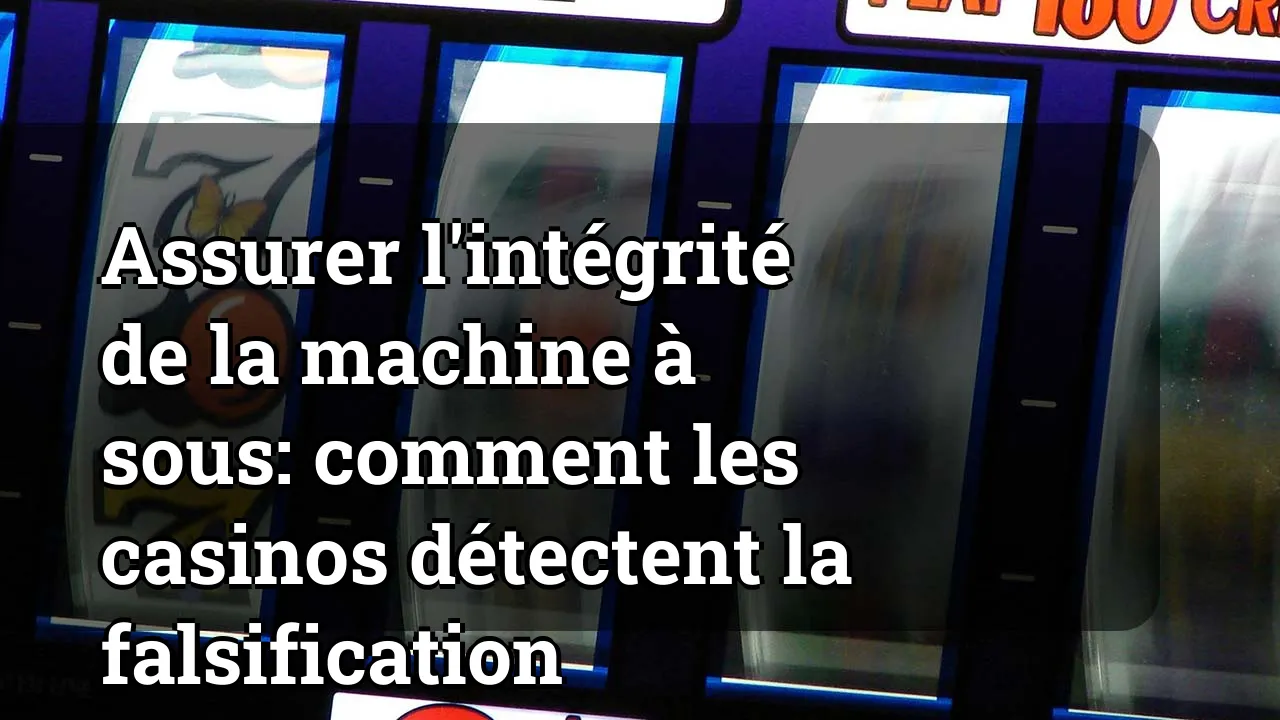 Assurer l'intégrité de la machine à sous: comment les casinos détectent la falsification