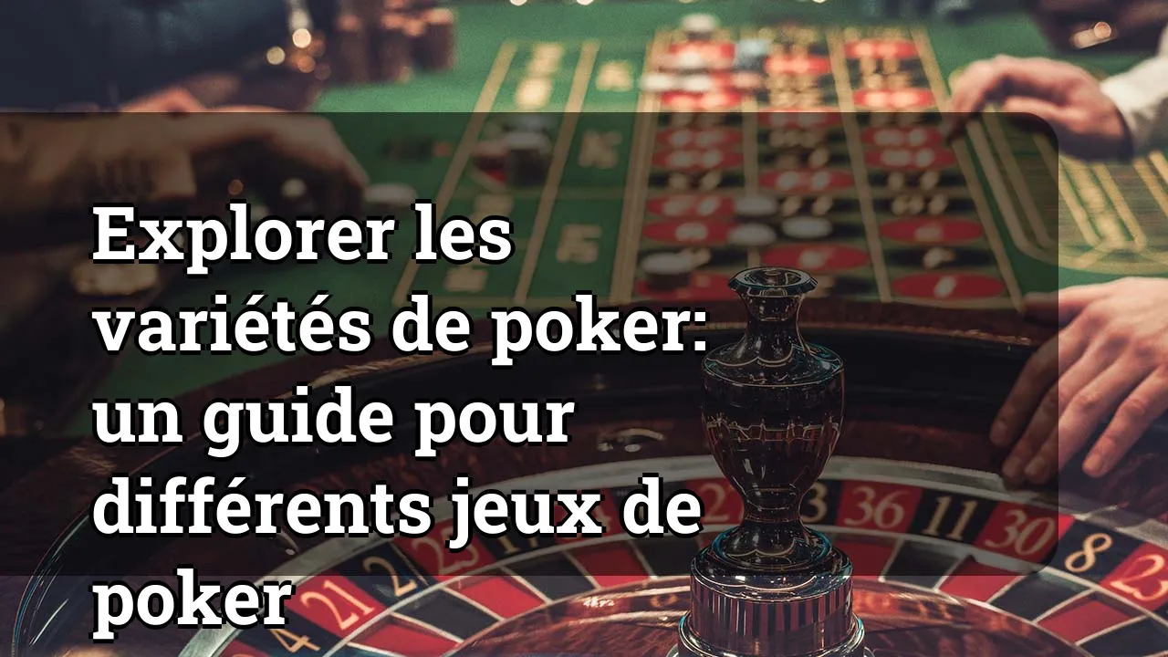 Explorer les variétés de poker: un guide pour différents jeux de poker