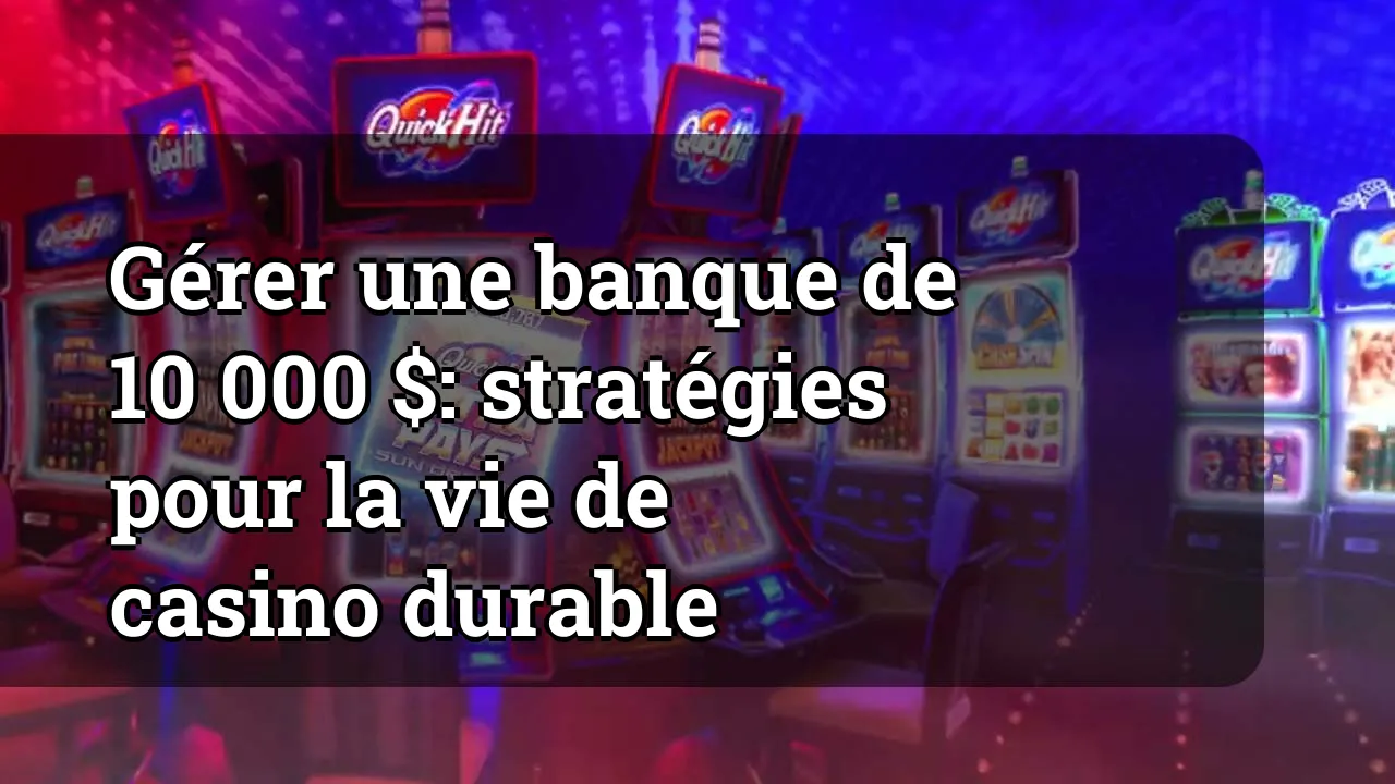 Gérer une banque de 10 000 $: stratégies pour la vie de casino durable