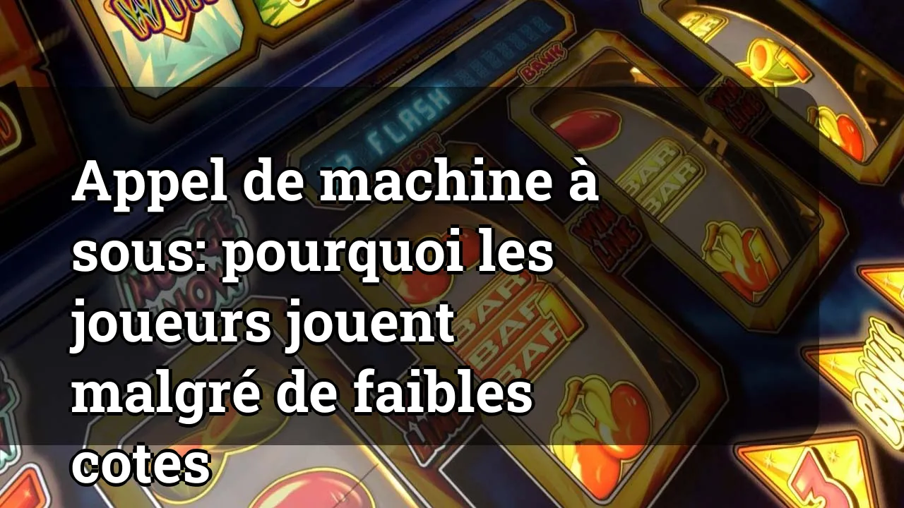 Appel de machine à sous: pourquoi les joueurs jouent malgré de faibles cotes