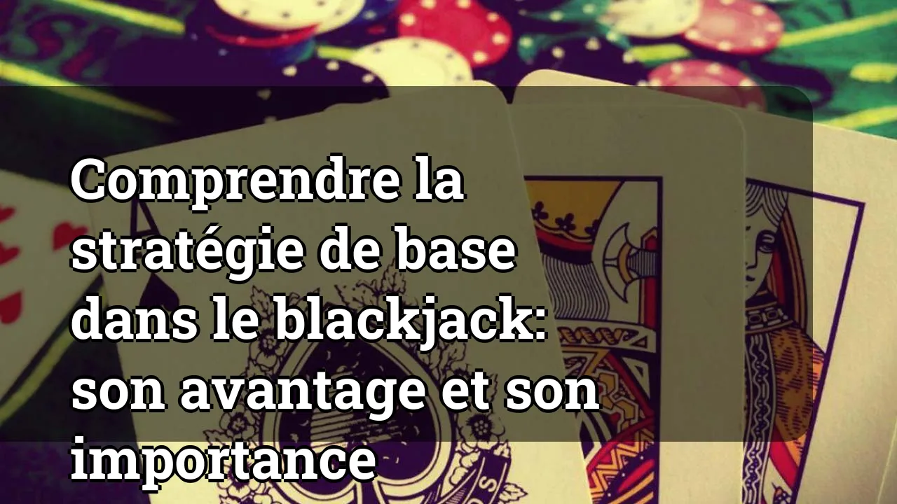 Comprendre la stratégie de base dans le blackjack: son avantage et son importance