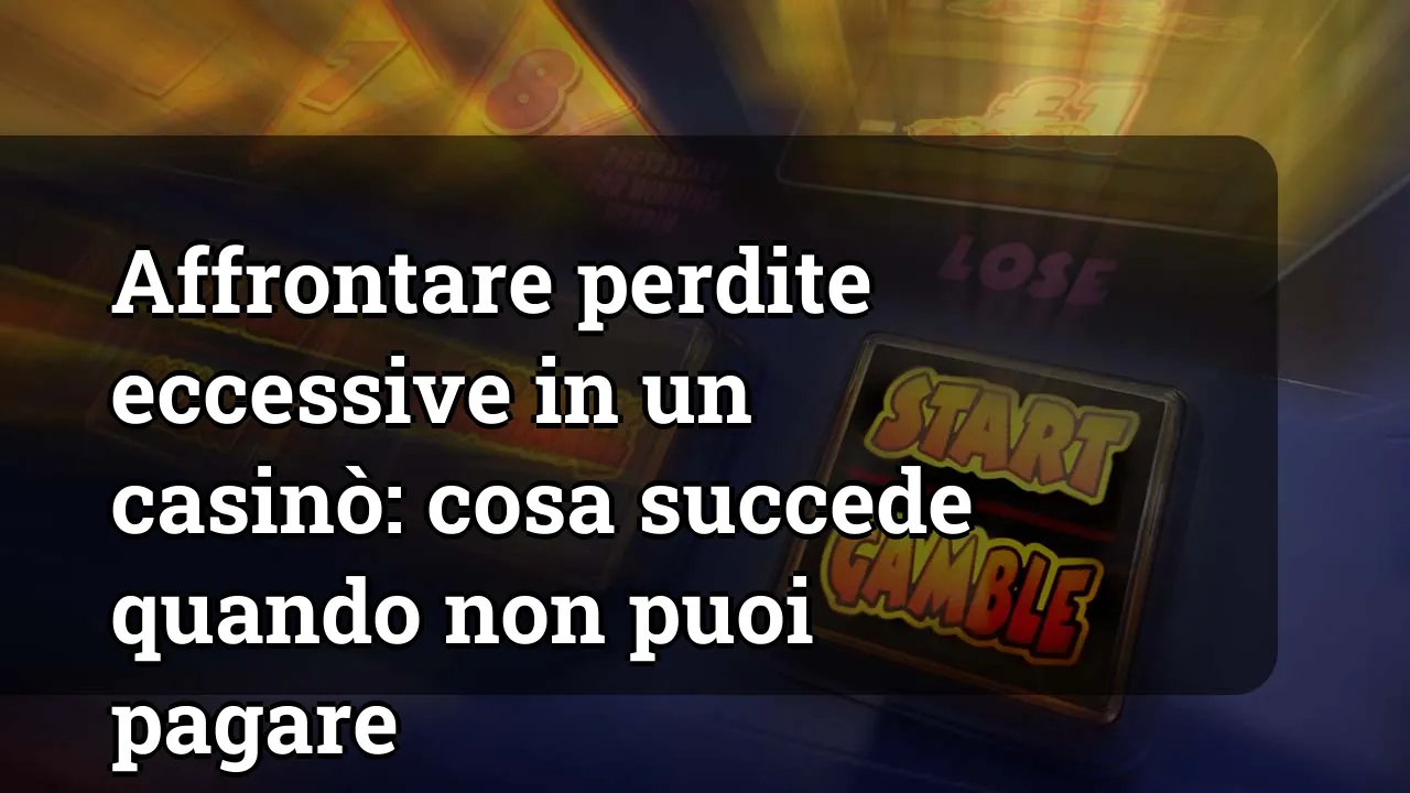 Affrontare perdite eccessive in un casinò: cosa succede quando non puoi pagare