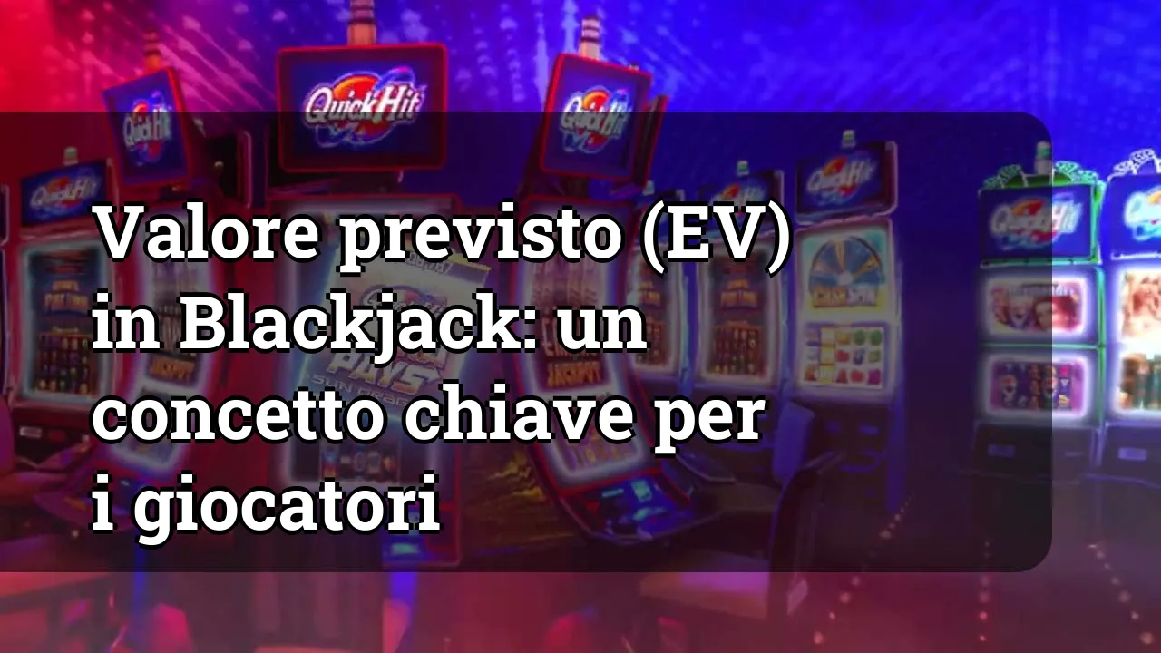 Valore previsto (EV) in Blackjack: un concetto chiave per i giocatori