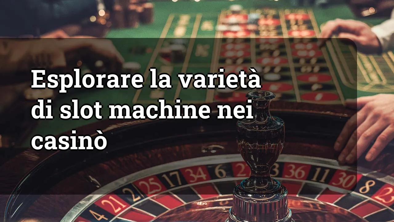 Esplorare la varietà di slot machine nei casinò