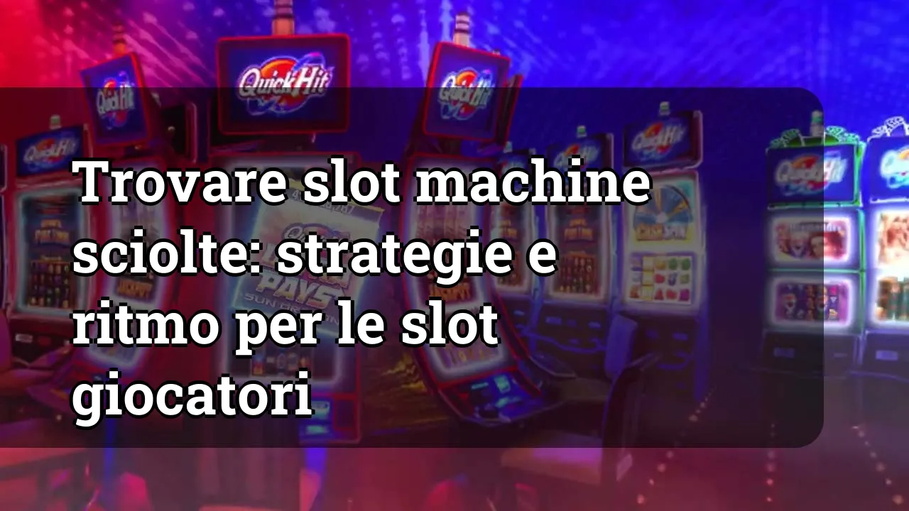 Trovare slot machine sciolte: strategie e ritmo per le slot giocatori