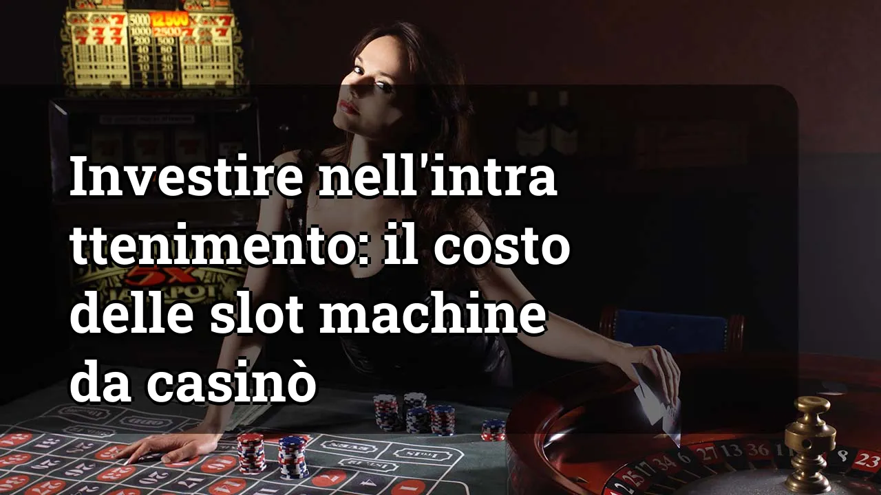 Investire nell'intrattenimento: il costo delle slot machine da casinò