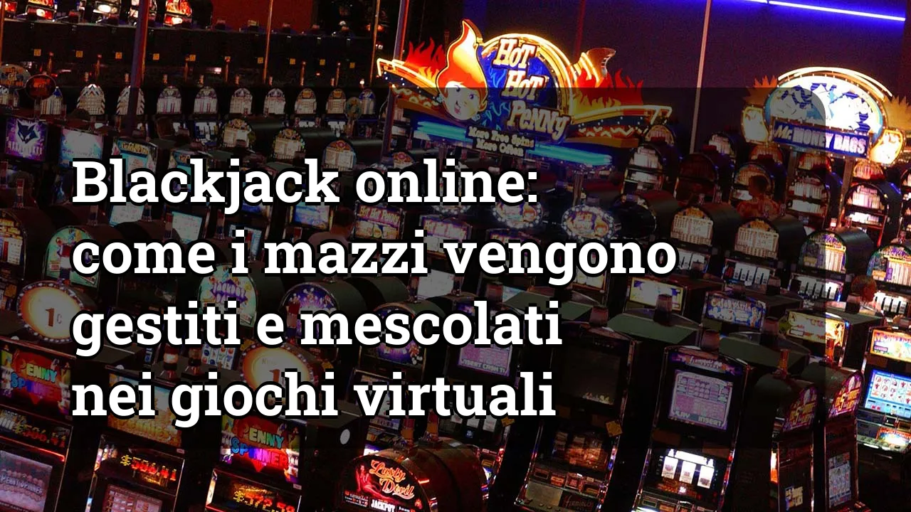 Blackjack online: come i mazzi vengono gestiti e mescolati nei giochi virtuali