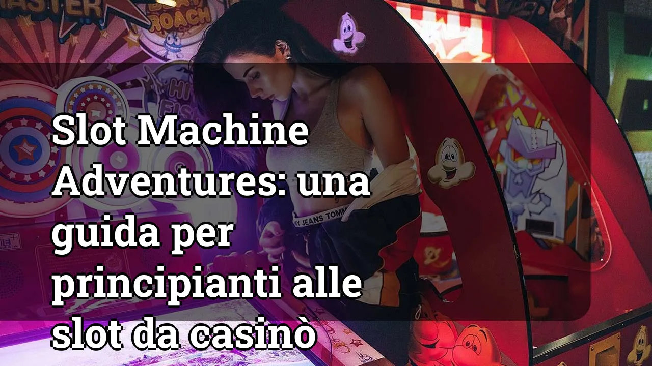 Slot Machine Adventures: una guida per principianti alle slot da casinò