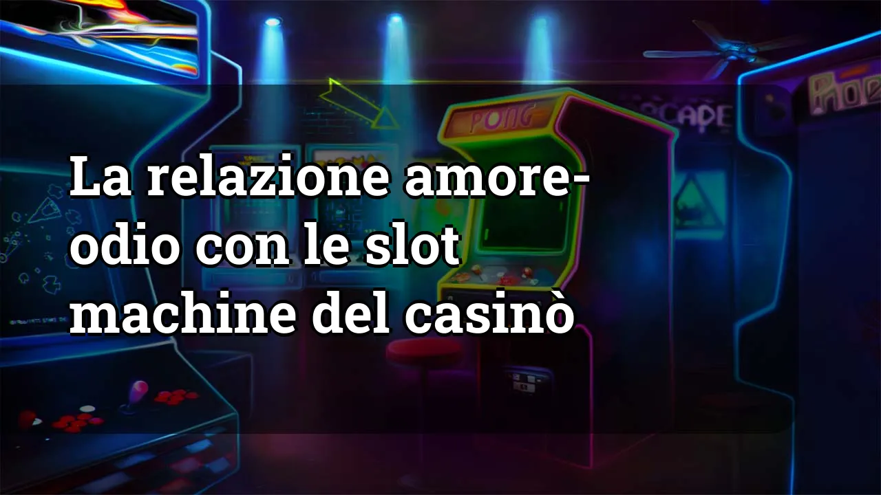 La relazione amore-odio con le slot machine del casinò