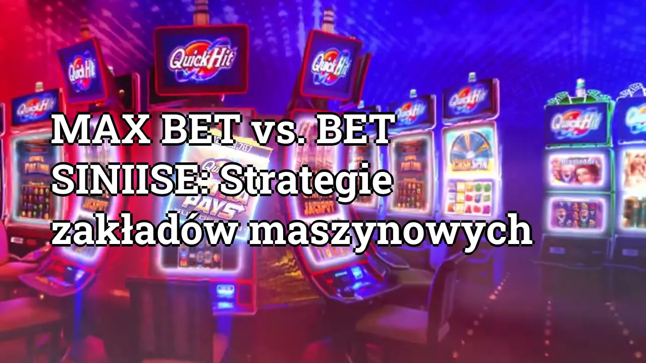 MAX BET vs. BET SINIISE: Strategie zakładów maszynowych