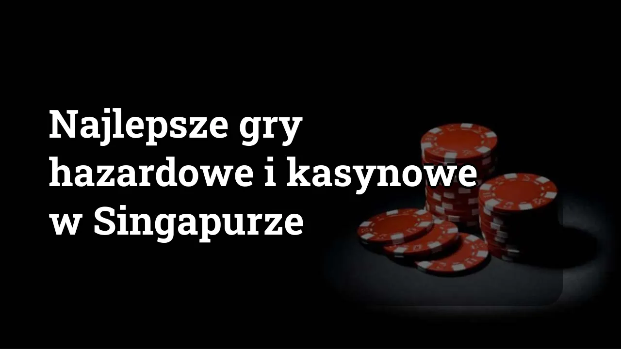 Najlepsze gry hazardowe i kasynowe w Singapurze