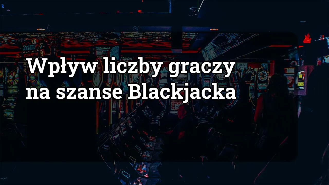 Wpływ liczby graczy na szanse Blackjacka