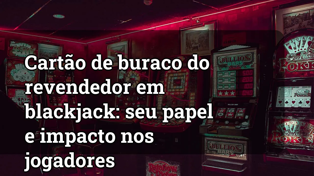 Cartão de buraco do revendedor em blackjack: seu papel e impacto nos jogadores