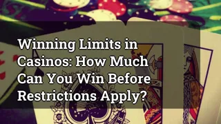 Winning Limits In Casinos How Much Can You Win Before Restrictions Apply