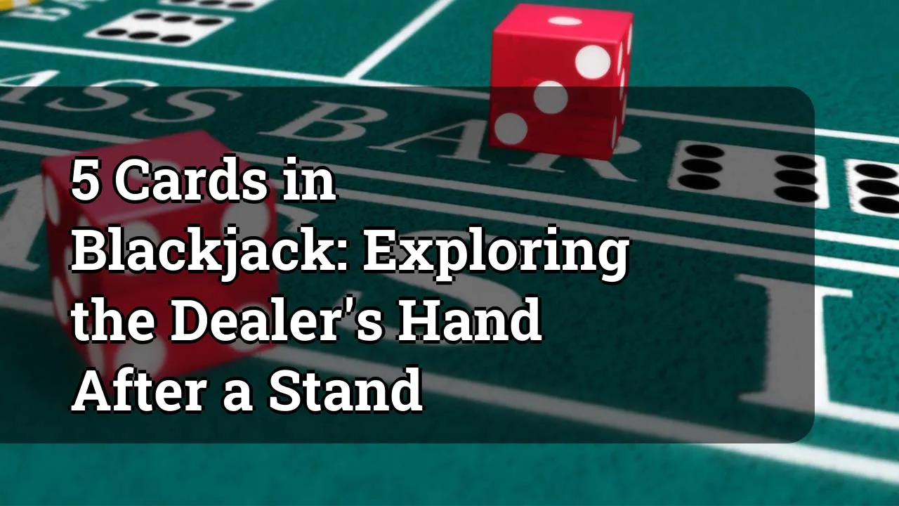 5 Cards in Blackjack: Exploring the Dealer's Hand After a Stand