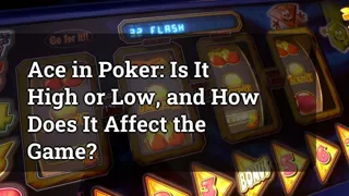 Ace in Poker: Is It High or Low, and How Does It Affect the Game?