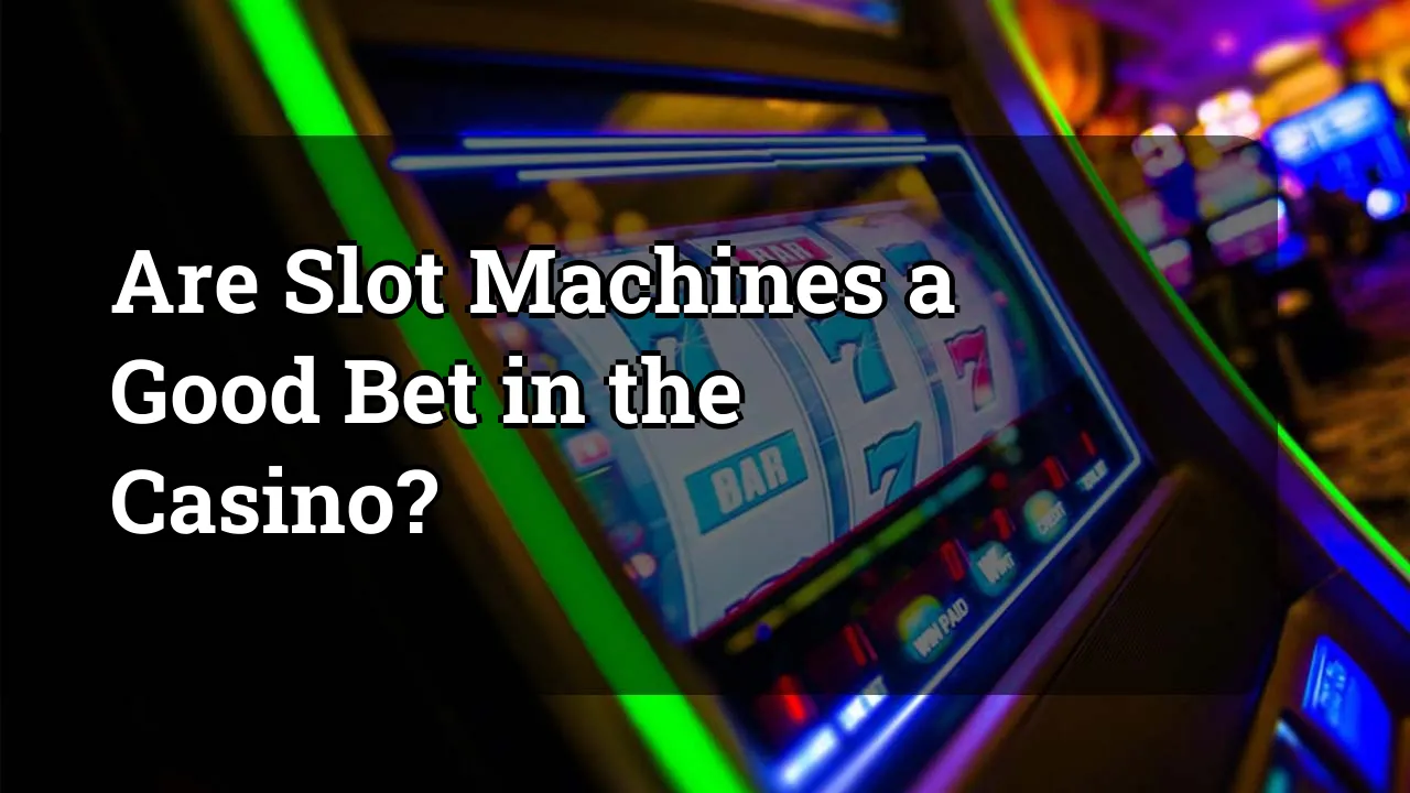 Are Slot Machines a Good Bet in the Casino?