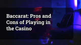 Baccarat Pros And Cons Of Playing In The Casino
