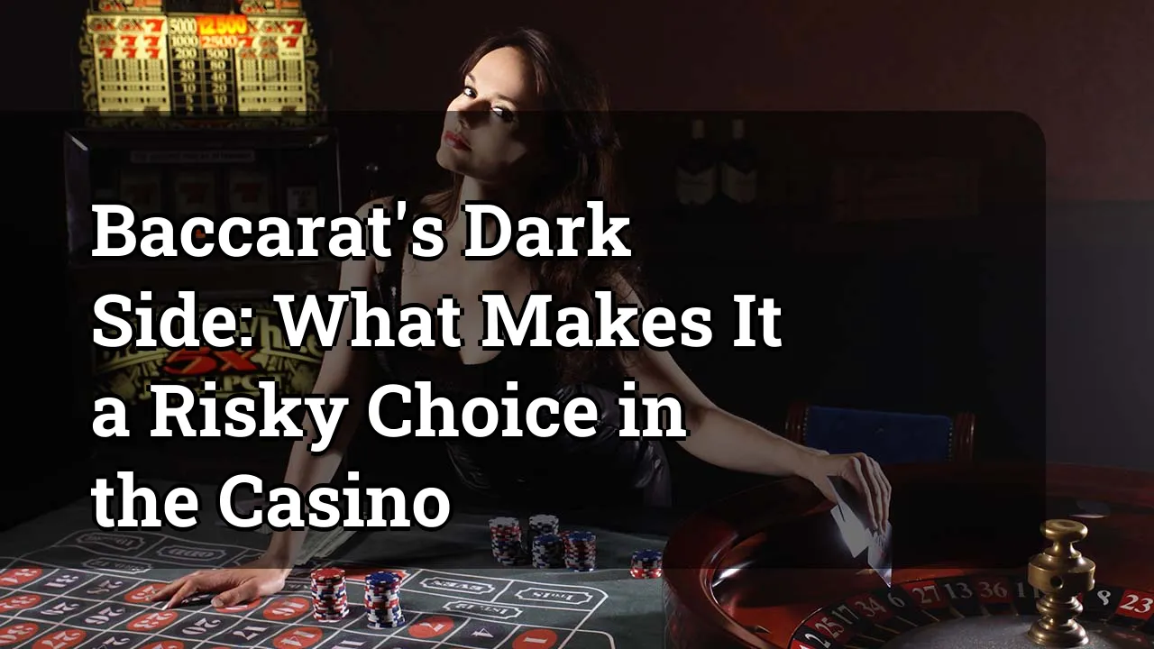 Baccarat's Dark Side: What Makes It a Risky Choice in the Casino