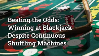 Beating The Odds Winning At Blackjack Despite Continuous Shuffling Machines