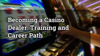 Becoming a Casino Dealer: Training and Career Path