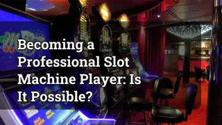 Becoming A Professional Slot Machine Player Is It Possible