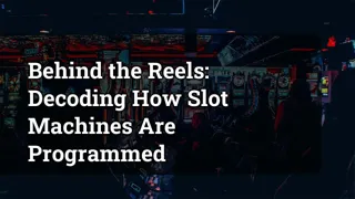 Behind The Reels Decoding How Slot Machines Are Programmed
