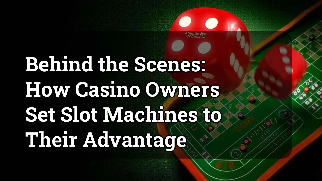 Behind the Scenes: How Casino Owners Set Slot Machines to Their Advantage