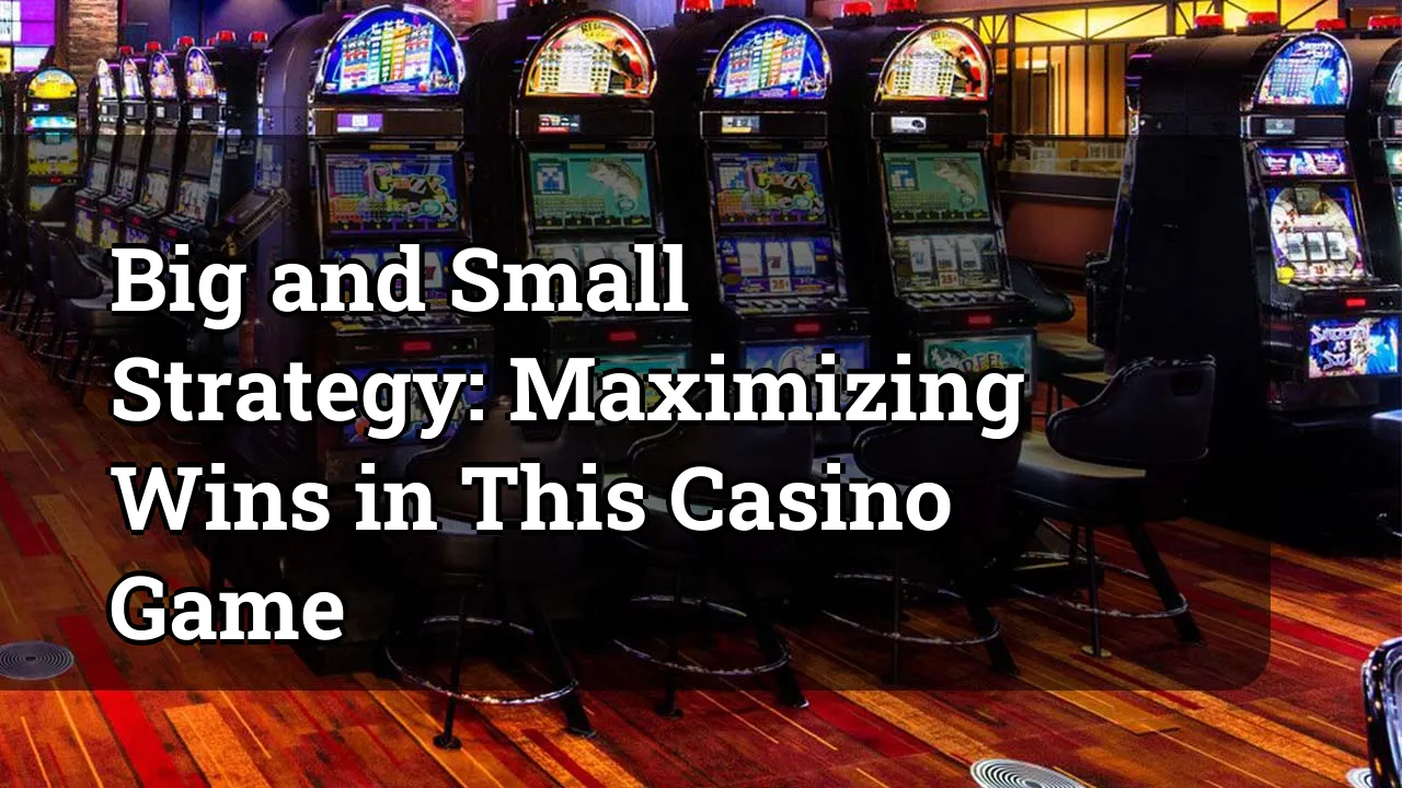 Big and Small Strategy: Maximizing Wins in This Casino Game