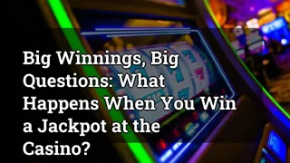 Big Winnings Big Questions What Happens When You Win A Jackpot At The Casino