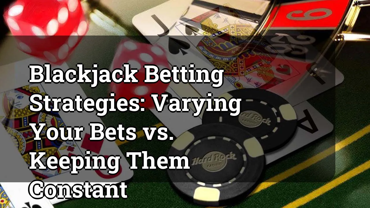 Blackjack Betting Strategies: Varying Your Bets vs. Keeping Them Constant